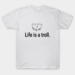 Life is a troll T-Shirt